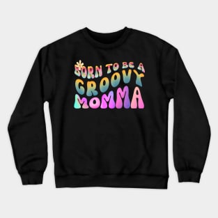 Born To Be A Groovy Momma Crewneck Sweatshirt